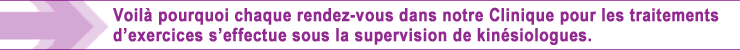 Les traitements d'exercices s'effectues sous la supervision de kinésiolgues